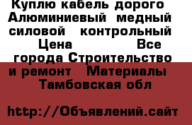 Куплю кабель дорого!  Алюминиевый, медный, силовой , контрольный.  › Цена ­ 800 000 - Все города Строительство и ремонт » Материалы   . Тамбовская обл.